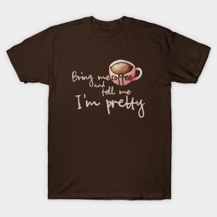 Bring me Coffee and tell me I'm pretty T-Shirt